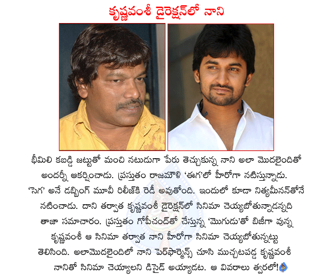 telugu hero nani,nani next movie with krishna vamsi,telugu director krishna vamsi,krishna vamsi now doing mogudu,mogudu hero gopichand,nani hero in eega,eega directing rajamouli,nani and nitya menon again in sega movie  telugu hero nani, nani next movie with krishna vamsi, telugu director krishna vamsi, krishna vamsi now doing mogudu, mogudu hero gopichand, nani hero in eega, eega directing rajamouli, nani and nitya menon again in sega movie